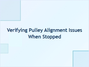 Verifying Pulley Alignment Issues When Stopped