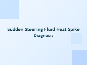Diagnosing Sudden Steering Fluid Heat Spikes