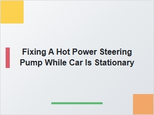 Fixing a Hot Power Steering Pump While Stationary
