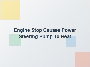 Engine Stop Causes Power Steering Pump to Heat