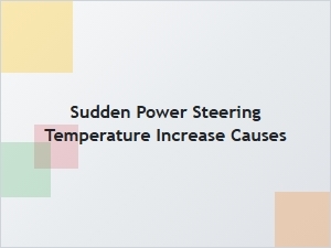 Sudden Power Steering Temperature Increase Causes