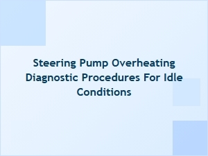 Diagnosing Steering Pump Overheating During Idle